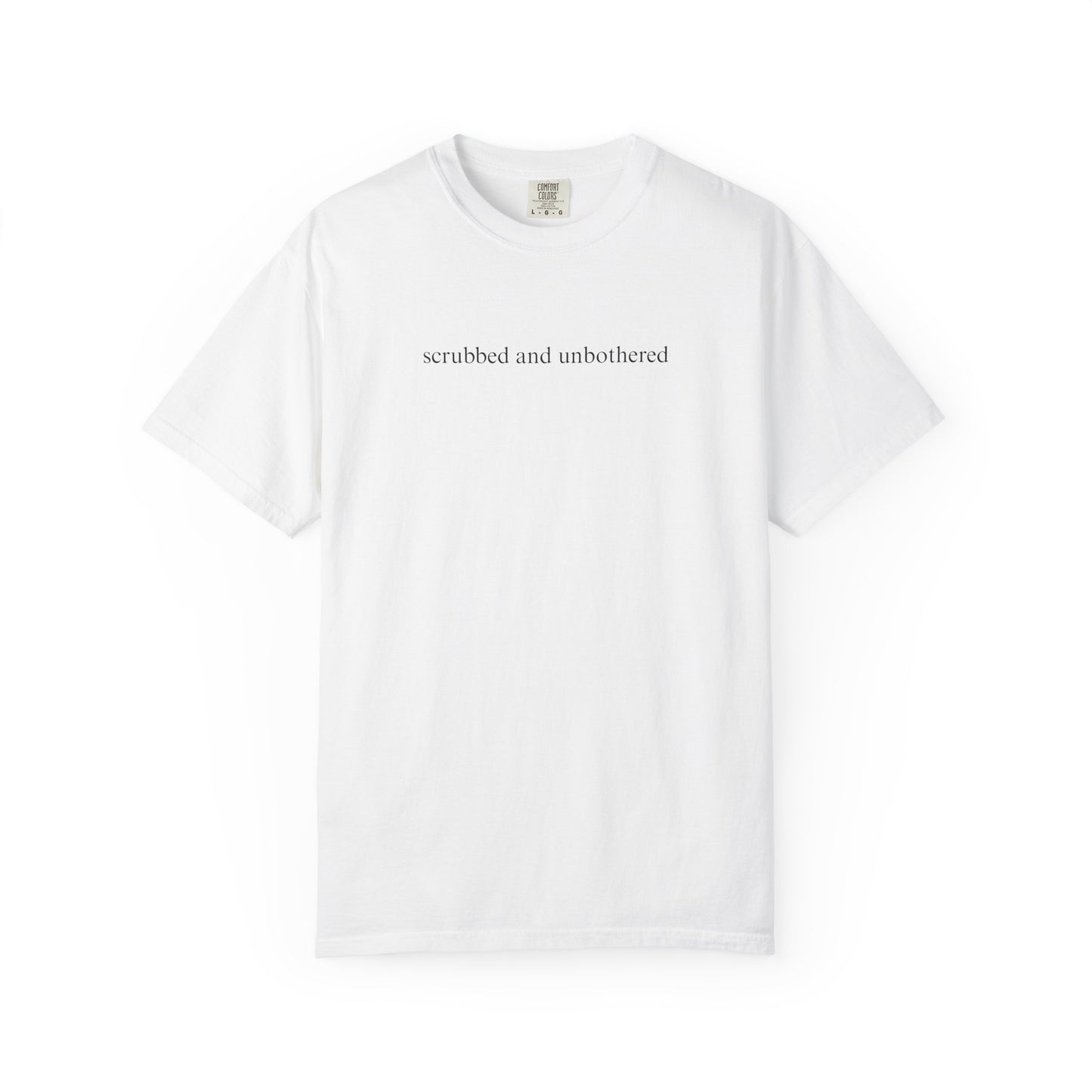 SCRUBBED AND UNBOTHERED COMFORT COLORS T-SHIRT