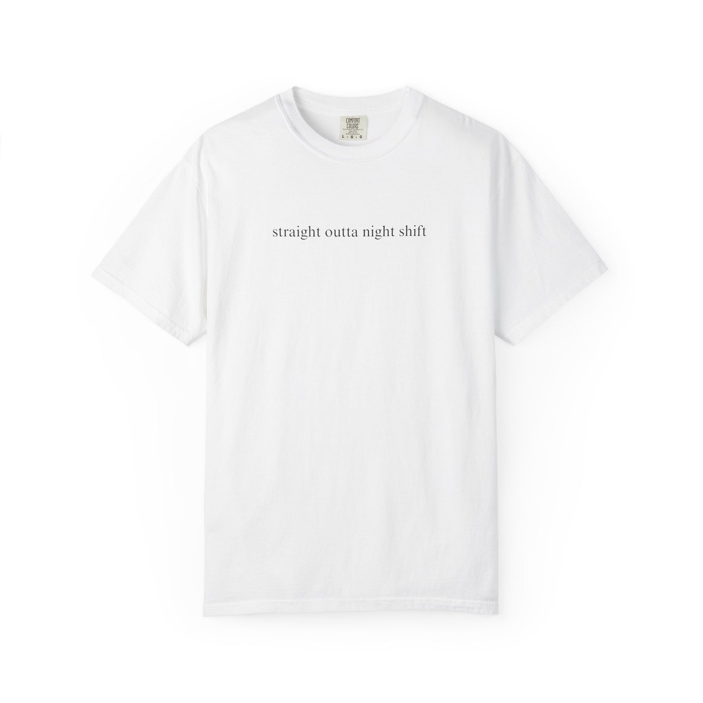 STRAIGHT OUTTA NIGHTSHIFT COMFORT COLORS T-SHIRT