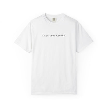 STRAIGHT OUTTA NIGHTSHIFT COMFORT COLORS T-SHIRT