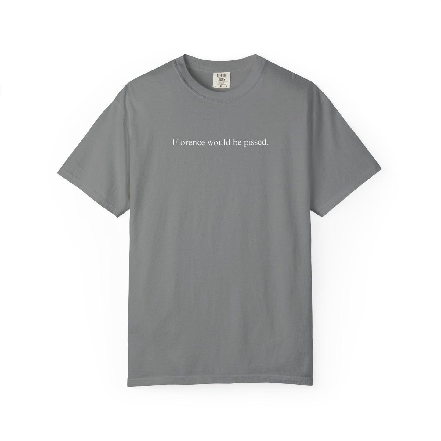 FLORENCE WOULD BE PISSED. TEE